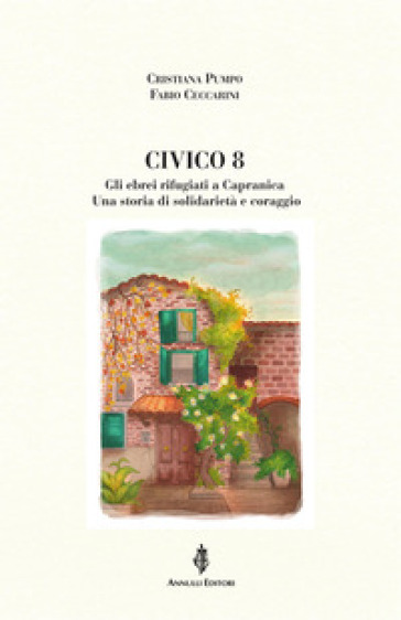 Civico 8. Gli ebrei rifugiati a Capranica. Una storia di solidarietà e coraggio
