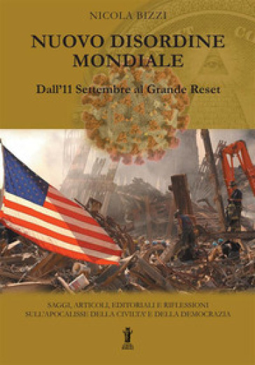 Nuovo Disordine Mondiale: dall'11 Settembre al Grande Reset. Saggi, articoli, editoriali e riflessioni sull'apocalisse della civiltà e della democrazia