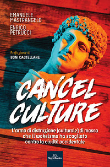 Cancel culture. L'arma di distruzione (culturale) di massa che il wokeismo ha scagliato contro la civiltà occidentale