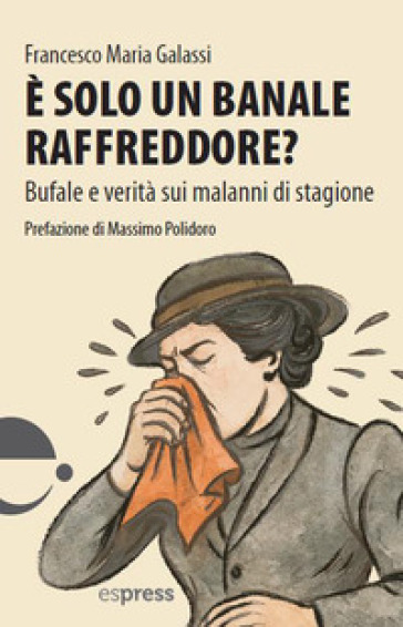 È solo un banale raffreddore? Bufale e verità sui malanni di stagione