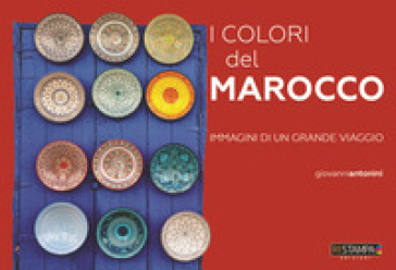 I colori del Marocco. Immagini di un grande viaggio. Ediz. a colori