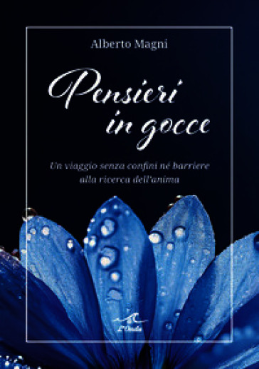 Pensieri in gocce. Un viaggio senza confini né barriere alla ricerca dell'anima
