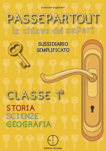 Passepartout. La chiave dei saperi. Sussidiario semplificato di storia, scienze e geografia. Per la 1ª classe elementare