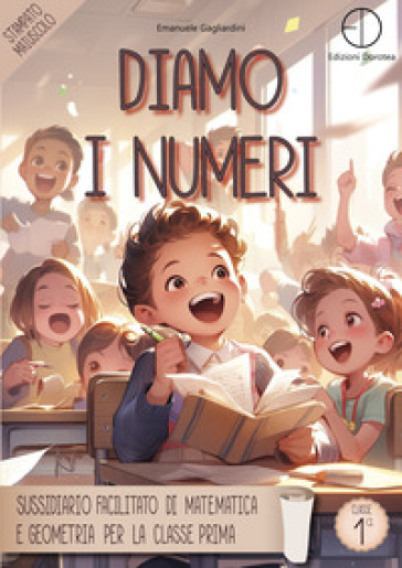 Diamo i numeri. Sussidiario facilitato di matematica e geometria per la classe prima