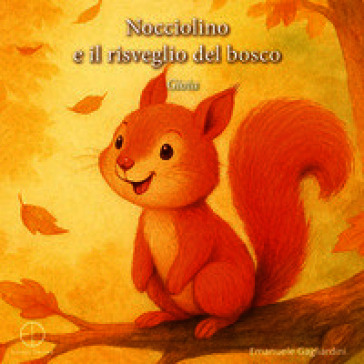 Nocciolino e il risveglio del bosco. Gioia. Ediz. illustrata