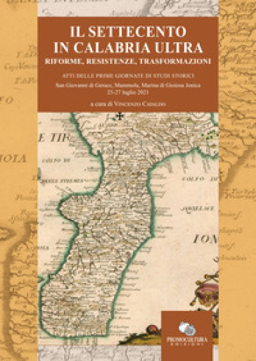 Il Settecento in Calabria Ultra. Riforme, resistenze, trasformazioni. Atti del Convegno (S. Giovanni di Gerace, Mammola e Marina di Gioiosa Jonica, 25