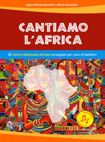 Cantiamo L'africa. 20 Canti Tradizionali Africani Arrangiati Per Coro Di Bambini. Con File Audio In Streaming