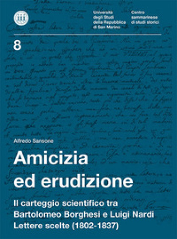 Amicizia ed erudizione. Il carteggio scientifico tra Bartolomeo Borghesi e Luigi Nardi. Lettere scelte (1802-1837)