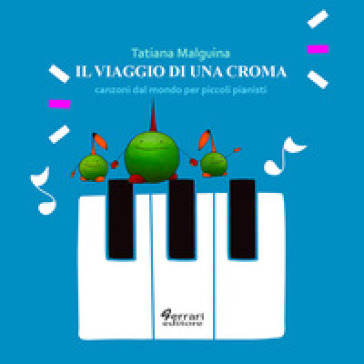 Il viaggio di una croma. Canzoni dal mondo per piccoli pianisti