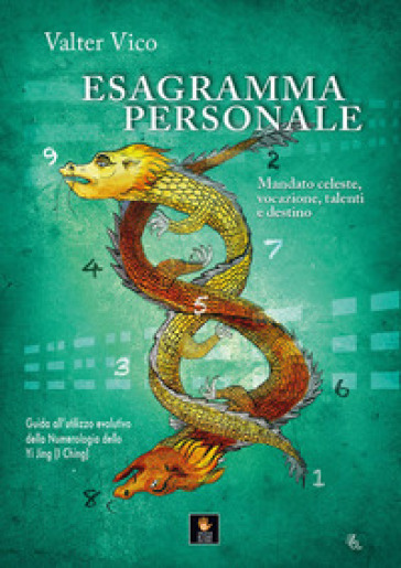 Esagramma personale. Mandato celeste, vocazione, talenti e destino. Guida all'utilizzo evolutivo della Numerologia dello Yi Jing (I Ching)
