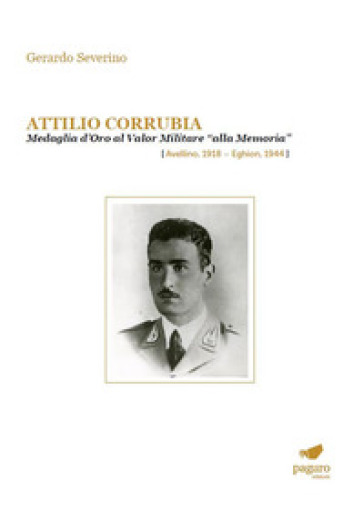 Attilio Corrubia. Medaglia d'oro al valor militare «alla memoria» (Avellino, 1918-Eghion, 1944)