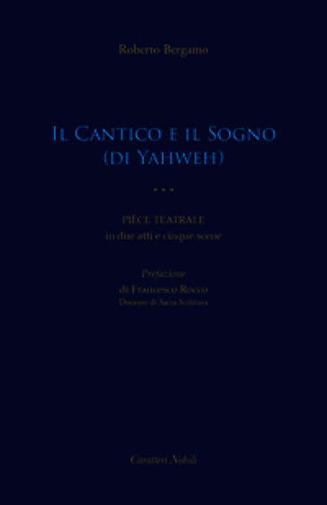 Il Cantico e il Sogno (di Yahweh). Pièce teatrale in due atti e cinque scene