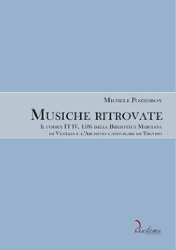 Musiche ritrovate. Il codice IT IV, 1186 della Biblioteca Nazionale Marciana di Venezia e l'Archivio capitolare di Treviso