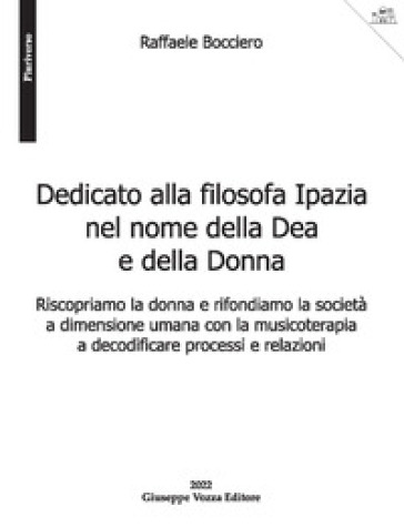 Dedicato alla filosofa Ipazia nel nome della Dea e della Donna. Riscopriamo la donna e rifondiamo la società a dimensione umana con la musicoterapia a decodificare processi e relazioni