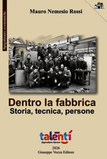 Dentro la fabbrica. Storia, tecnica, persone