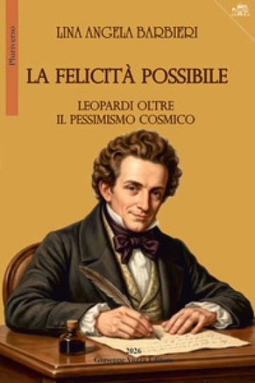 La felicità possibile. Leopardi oltre il pessimismo cosmico
