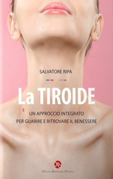 La tiroide. Un approccio integrato per guarire e ritrovare il benessere