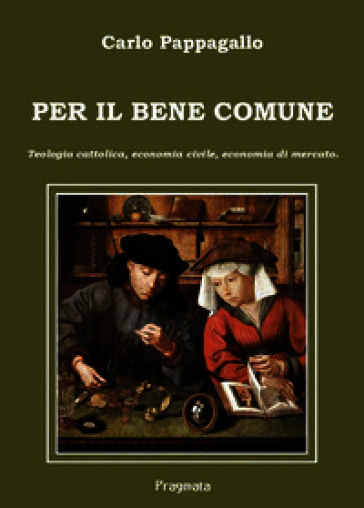 Per il bene comune. Teologia cattolica, economia civile, economia di mercato