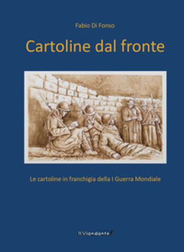 Cartoline Dal Fronte. Le Cartoline In Franchigia Della I Guerra Mondiale