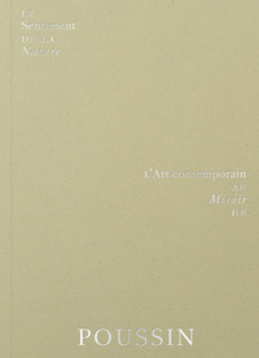 Le sentiment de la nature. L'art contemporain au miroir de Poussin. Ediz. a colori