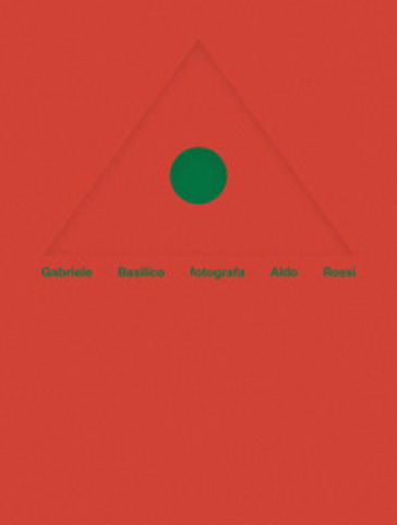 Gabriele Basilico fotografa Aldo Rossi. Ediz. italiana e inglese