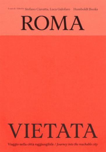 Roma vietata. Viaggio nella città raggiungibile-Journey into the reachable city. Ediz. bilingue