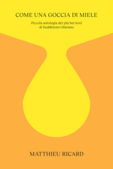 Come una goccia di miele. Piccola antologia dei più bei testi di buddhismo tibetano