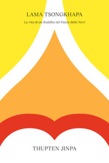 Lama Tsongkhapa. La vita di un Buddha nel Paese delle Nevi