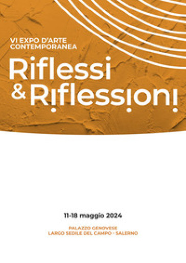 Riflessi & riflessioni. VI expo d'arte contemporanea (Salerno, 11-18 Maggio 2024). Ediz. a colori