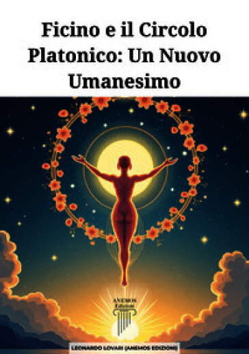 Ficino e il Circolo Platonico. Un nuovo umanesimo