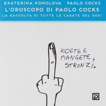 L'oroscopo di Paolo Cocks. La raccolta di tutte le cagate del 2021. Ediz. a colori