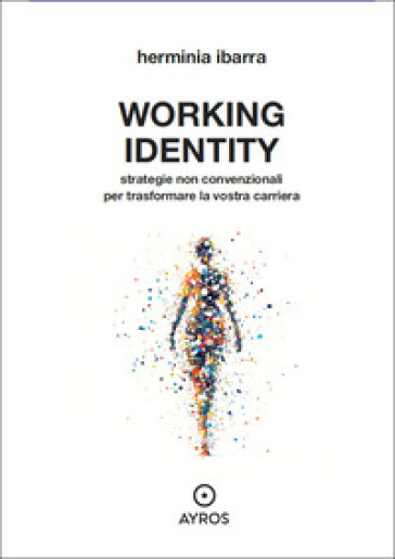 Working Identity. Strategie Non Convenzionali Per Trasformare La Vostra Carriera