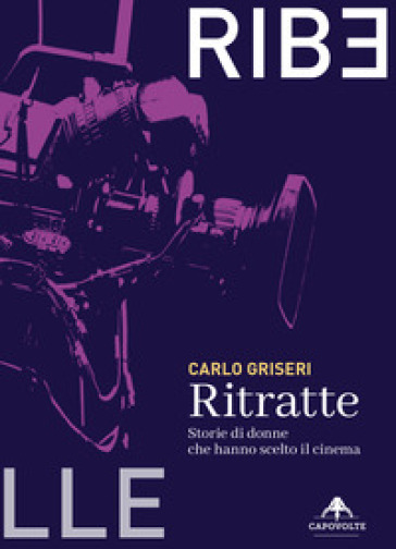 Ritratte. Storie Di Donne Che Hanno Scelto Il Cinema