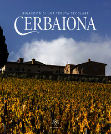 Cerbaiona. Rinascita di una tenuta secolare