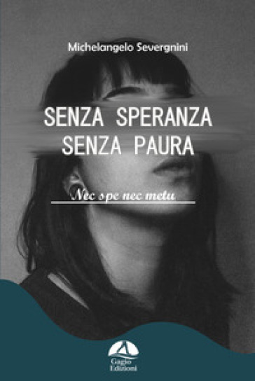 Senza speranza senza paura. Nec spe nec metu