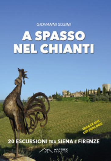 A spasso nel Chianti. 20 escursioni tra Siena e Firenze. Ediz. illustrata