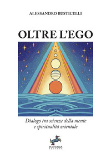 Oltre l'ego. Dialogo tra scienze della mente e spiritualità orientale