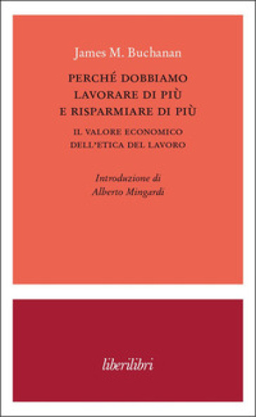 Perché Dobbiamo Lavorare Di Più E Risparmiare Di Più. Il Valore Economico Dell’Etica Del Lavoro