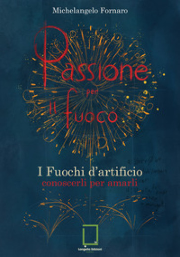 Passione per il fuoco. I fuochi d'artificio conoscerli per amarli
