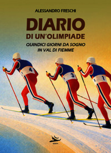 Diario di un'olimpiade. Quindici giorni da sogno in Val di Fiemme