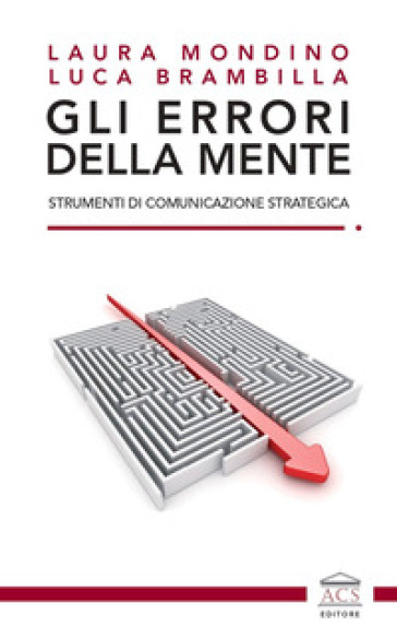Gli errori della mente. Strumenti di comunicazione strategica