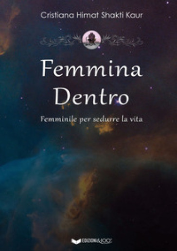 Femmina dentro. Femminile per sedurre la vita