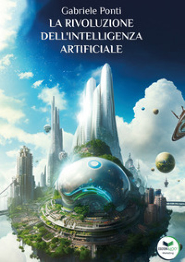 La rivoluzione dell'intelligenza artificiale. Come cambierà il nostro mondo