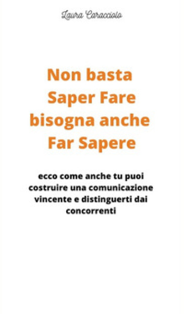 Non basta saper fare bisogna anche far sapere. Ecco come anche tu puoi costruire una comunicazione vincente e distinguerti dai concorrenti!