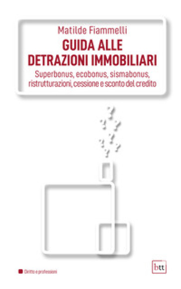 Guida alle detrazioni immobiliari. Superbonus, ecobonus, sismabonus, ristrutturazioni, cessione e sconto del credito. Ediz. integrale