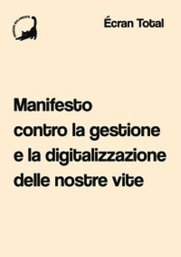 Manifesto contro la gestione e la digitalizzazione delle nostre vite