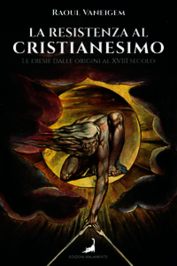 La resistenza al cristianesimo. Le eresie dalle origini al XVIII secolo