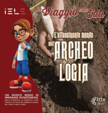 In viaggio con Edu: l'affascinante mondo dell'archeologia. Con Audiovisivi e realtà aumentata