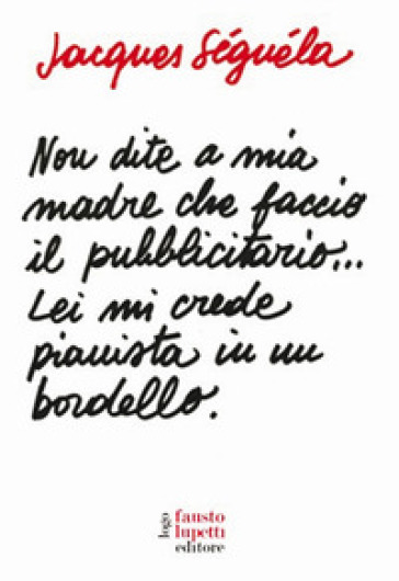 Non dite a mia madre che faccio il pubblicitario... Lei mi crede pianista in un bordello