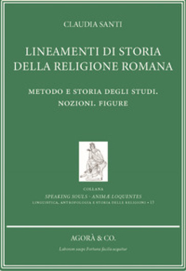 Lineamenti di storia della religione romana. Metodo e storia degli studi. Nozioni. Figure